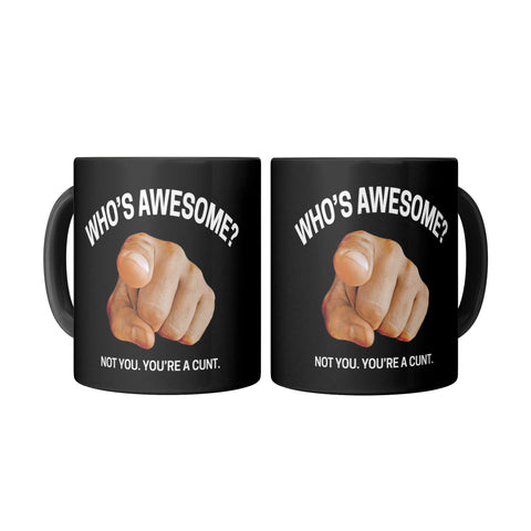 Image of Who's Awesome? Not You. You're a Cunt Mug