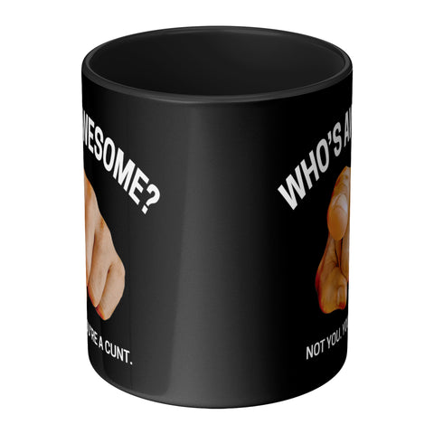 Image of Who's Awesome? Not You. You're a Cunt Mug
