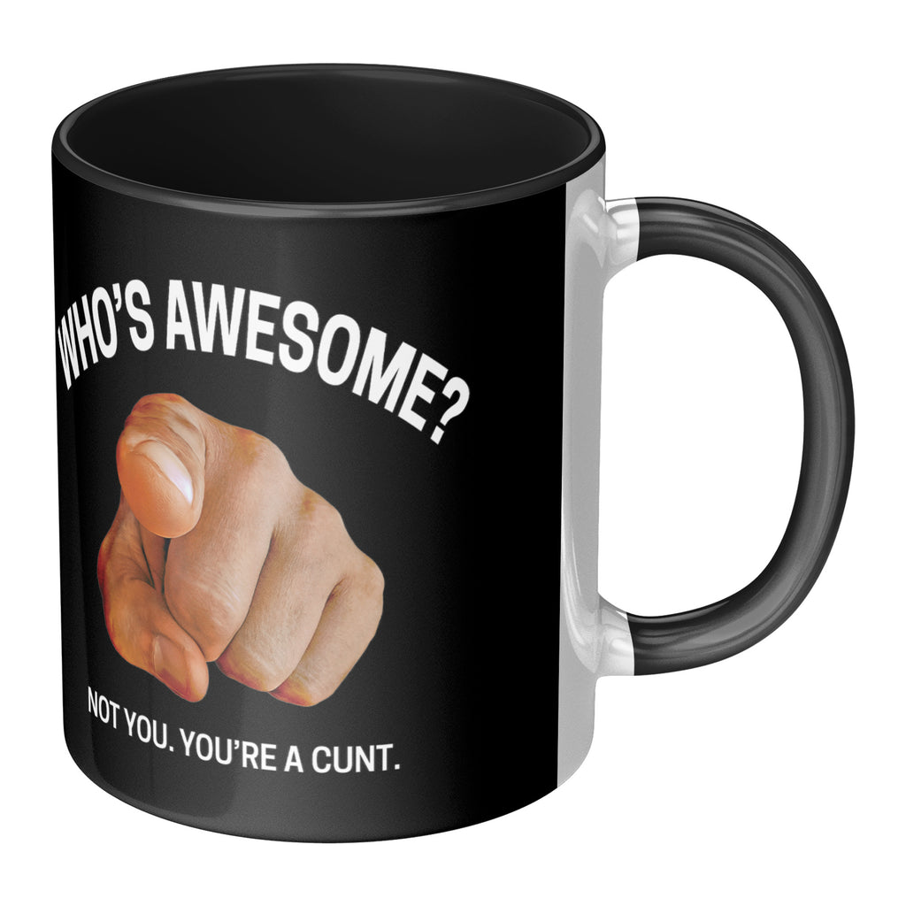 Who's Awesome? Not You. You're a Cunt Mug