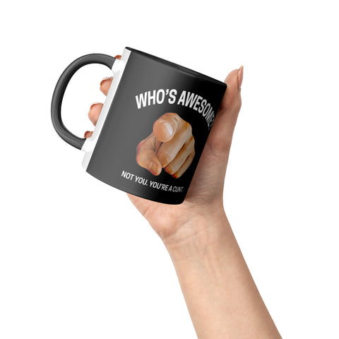 Image of Who's Awesome? Not You. You're a Cunt Mug