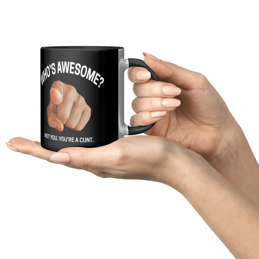 Who's Awesome? Not You. You're a Cunt Mug