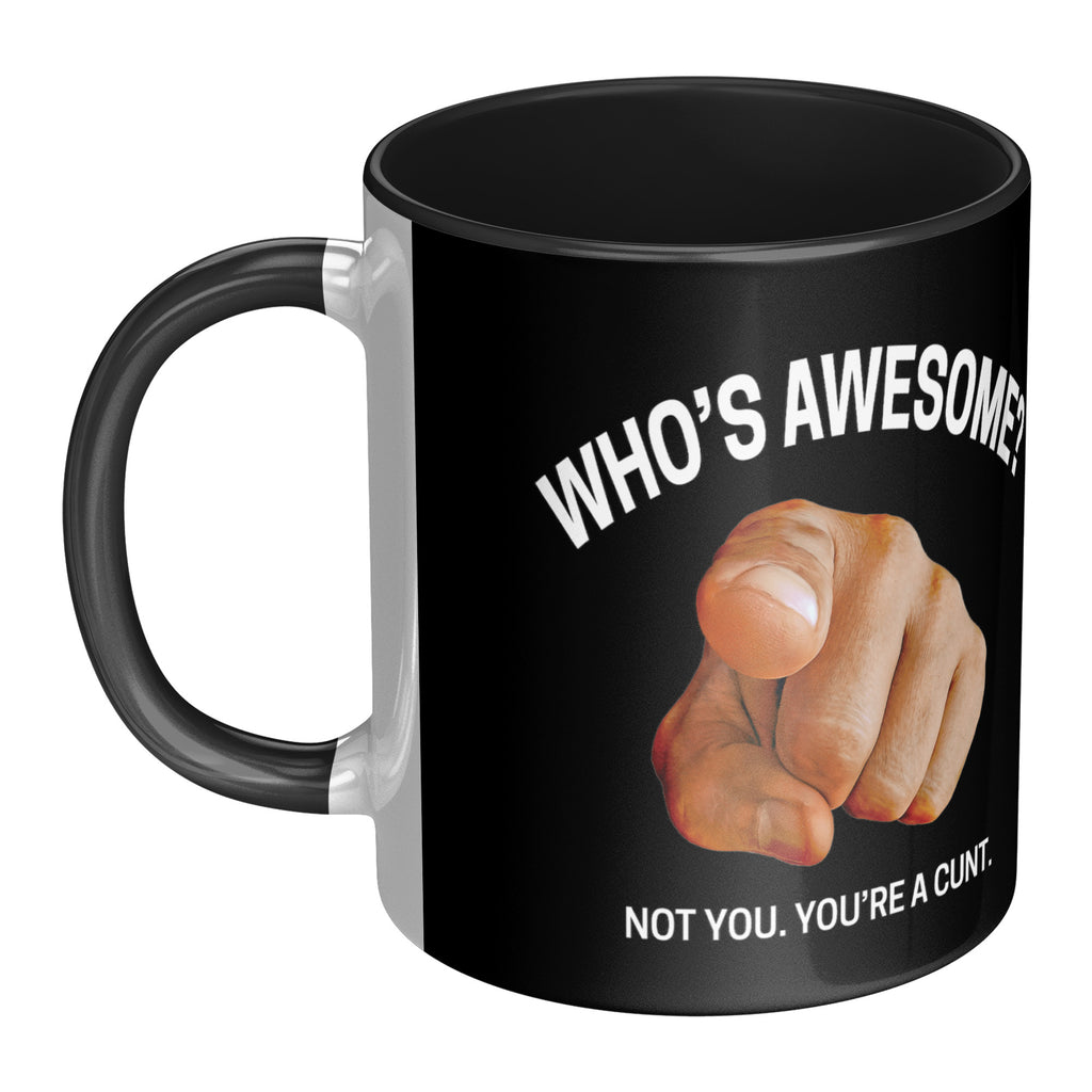 Who's Awesome? Not You. You're a Cunt Mug