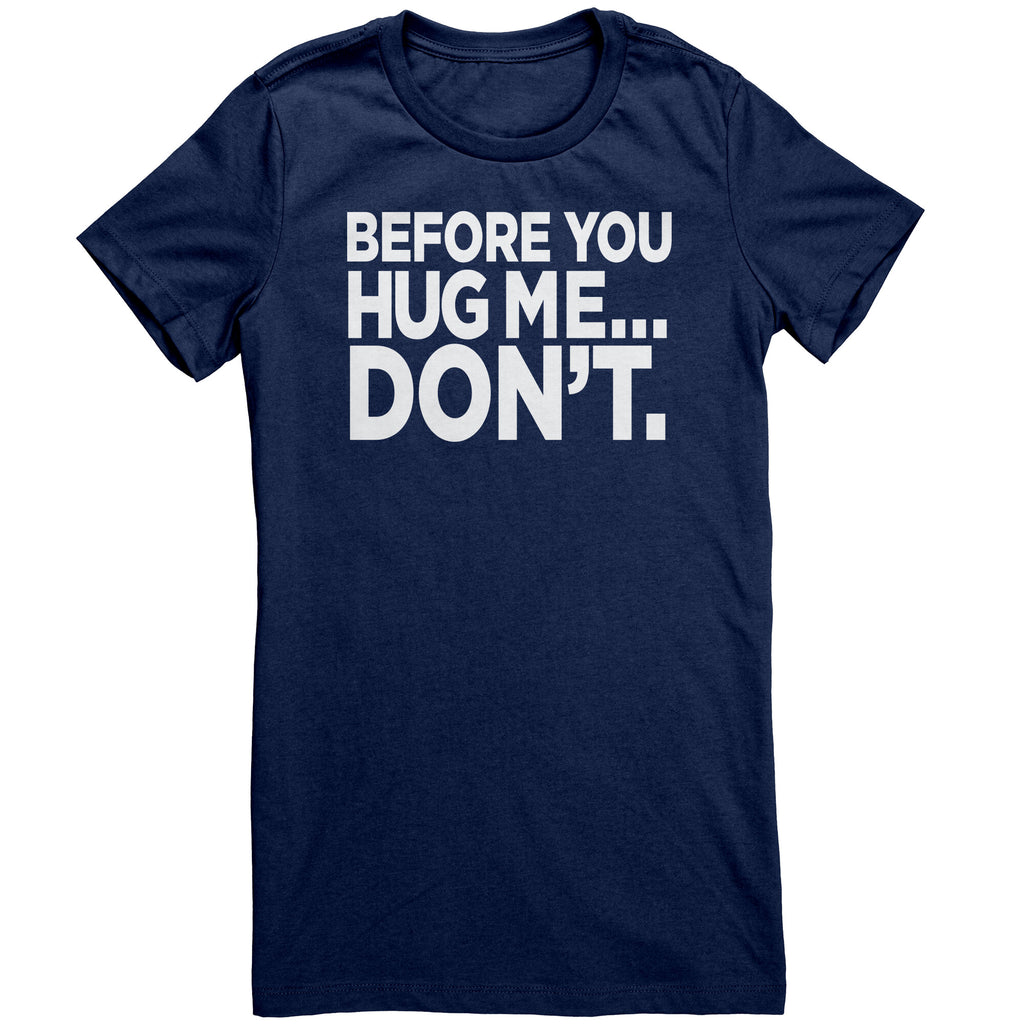 Before You Hug Me, Don't -  Women's T-Shirt