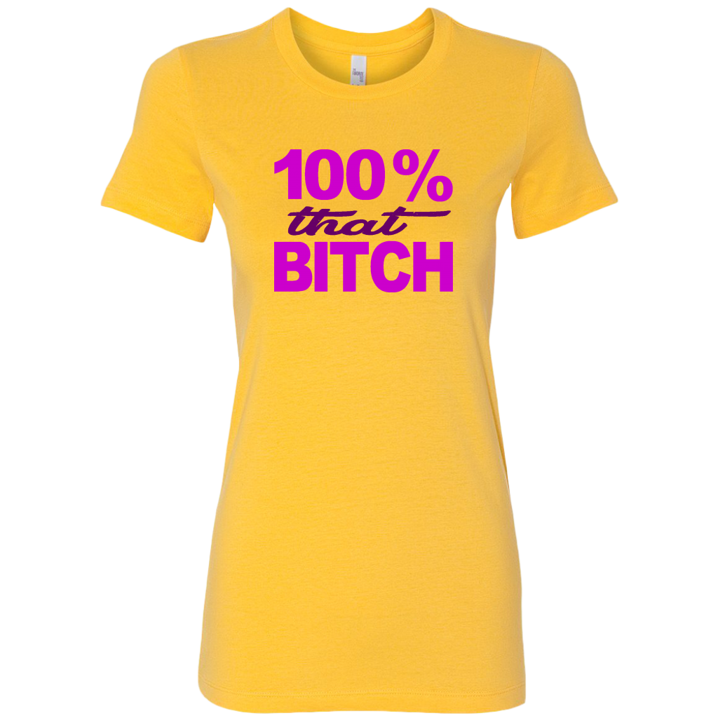 100% that Bitch T-Shirt