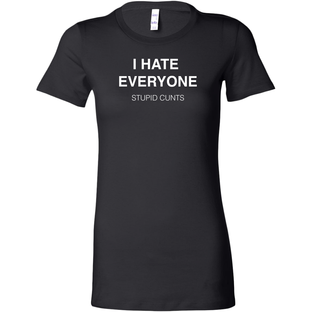 I Hate Everyone, Stupid Cunts Women's T-Shirt