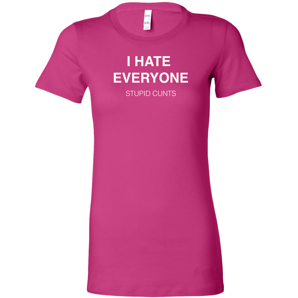 I Hate Everyone, Stupid Cunts Women's T-Shirt